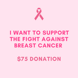 I Want To Support The Fight Against Breast Cancer - $75 Donation